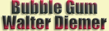 Bubble Gum<br> Walter Diemer