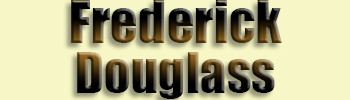 Douglass, Frederick <br>Against Slavery